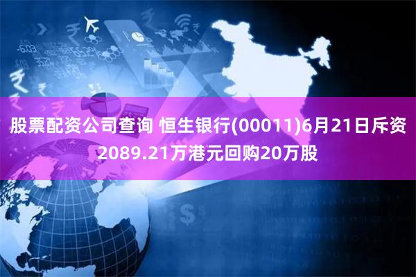 股票配资公司查询 恒生银行(00011)6月21日斥资2089.21万港元回购20万股