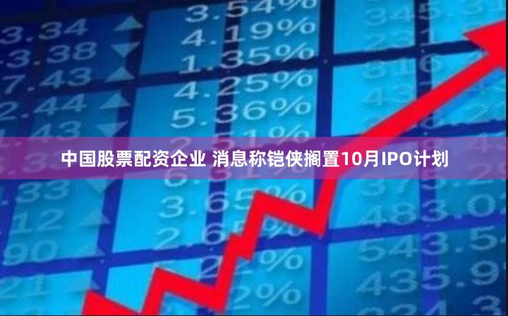 中国股票配资企业 消息称铠侠搁置10月IPO计划